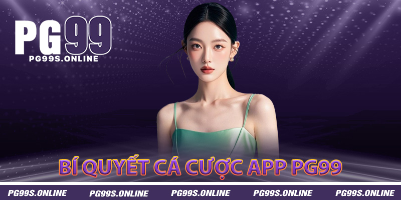 Bí quyết cá cược hiệu quả khi dùng app PG99