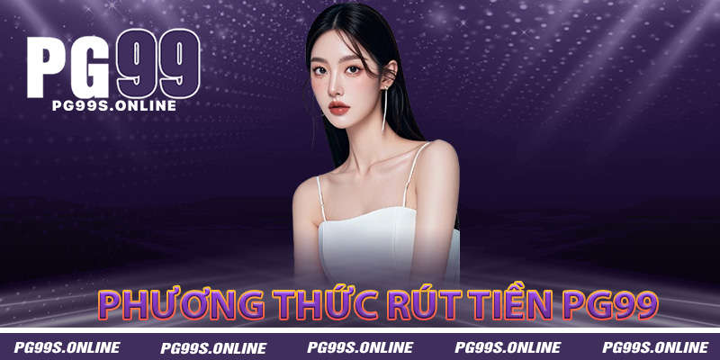 Các phương thức rút tiền PG99 an toàn không lo phí ẩn