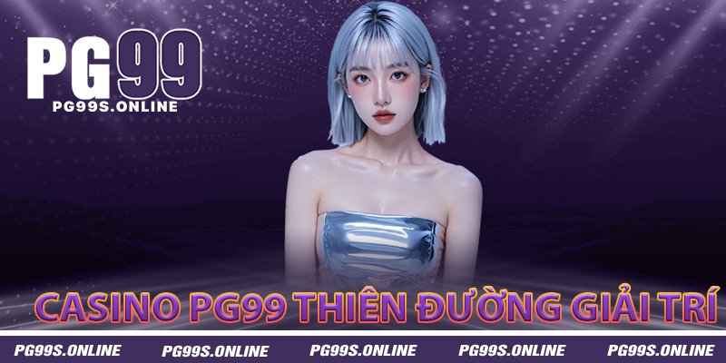 Casino PG99 thiên đường giải trí đỉnh cao