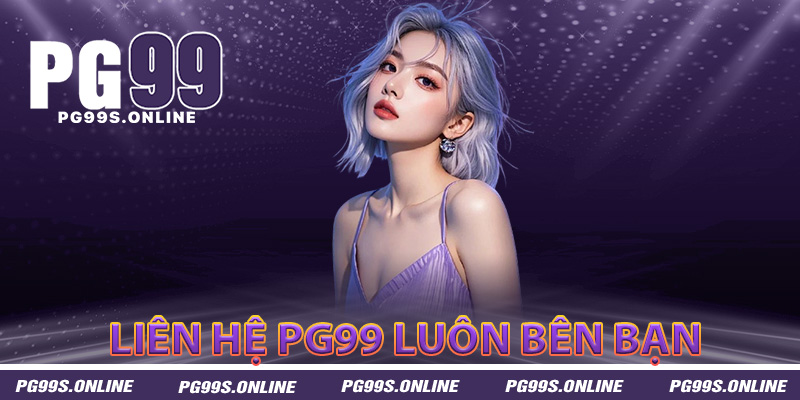 Chăm sóc khách hàng PG99 luôn sẵn sàng bên bạn
