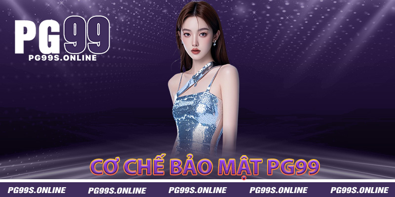 Cơ chế bảo mật PG99 hiện đại đa tầng