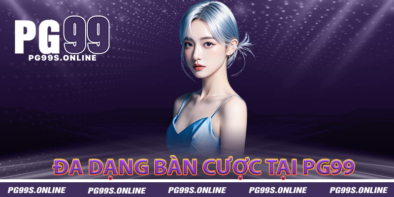 Đa dạng bàn cược trải nghiệm đỉnh cao tại PG99