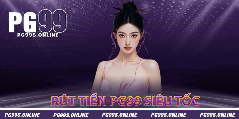Hướng dẫn rút tiền PG99 mượt mà siêu tốc