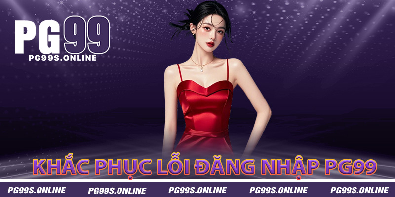 Lỗi phổ biến khi đăng nhập PG99 và cách khắc phục