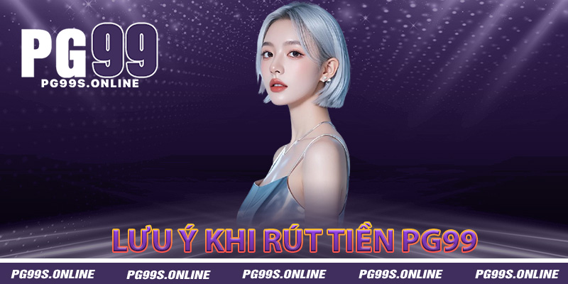 Lưu ý quan trọng khi rút tiền PG99 an toàn và hiệu quả