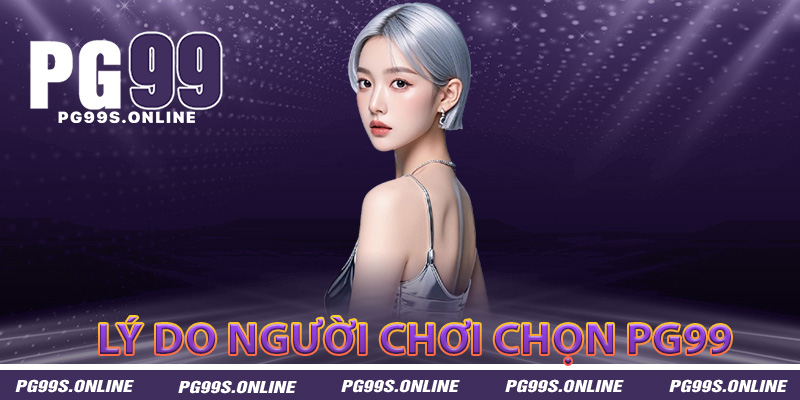 Lý do nhiều người chơi chọn đăng ký PG99