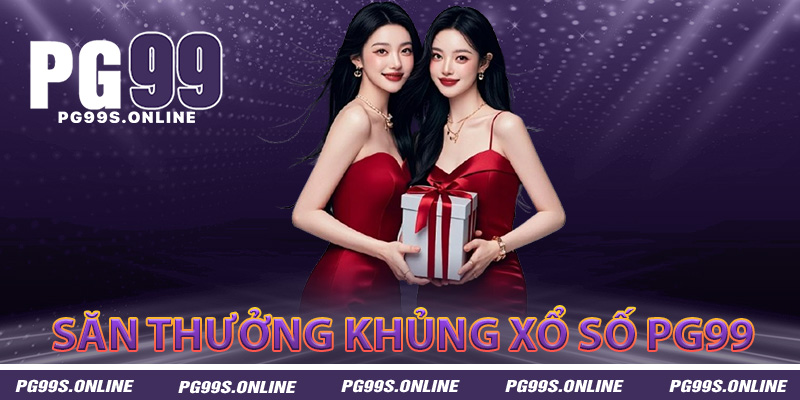 Săn thưởng khủng cùng cơ hội trúng lớn tại xổ số PG99