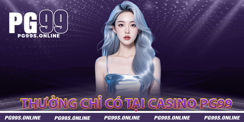 Thưởng hấp dẫn dành riêng cho người chơi casino PG99