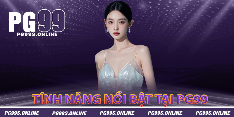Tính năng nổi bật chỉ có tại PG99 dành cho game thủ